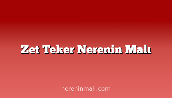 Zet Teker Nerenin Malı