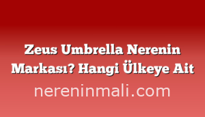 Zeus Umbrella Nerenin Markası? Hangi Ülkeye Ait