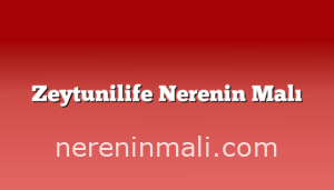 Zeytunilife Nerenin Malı