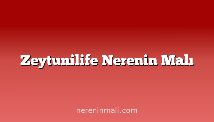 Zeytunilife Nerenin Malı