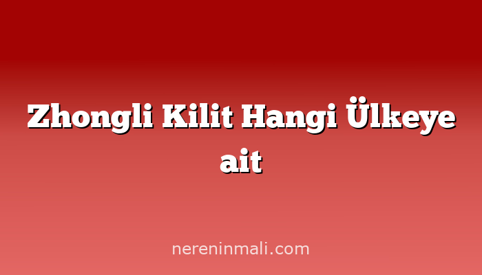 Zhongli Kilit Hangi Ülkeye ait