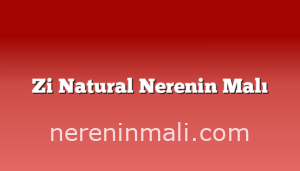 Zi Natural Nerenin Malı