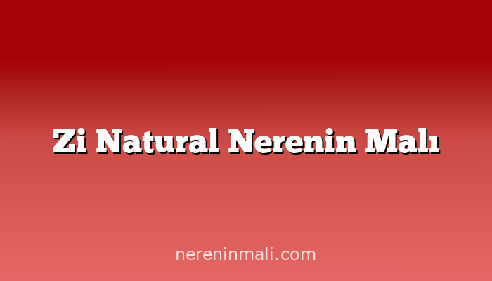 Zi Natural Nerenin Malı