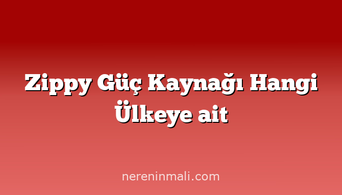 Zippy Güç Kaynağı Hangi Ülkeye ait