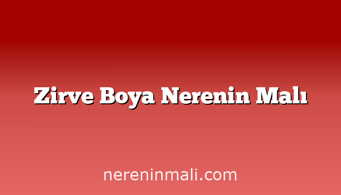 Zirve Boya Nerenin Malı