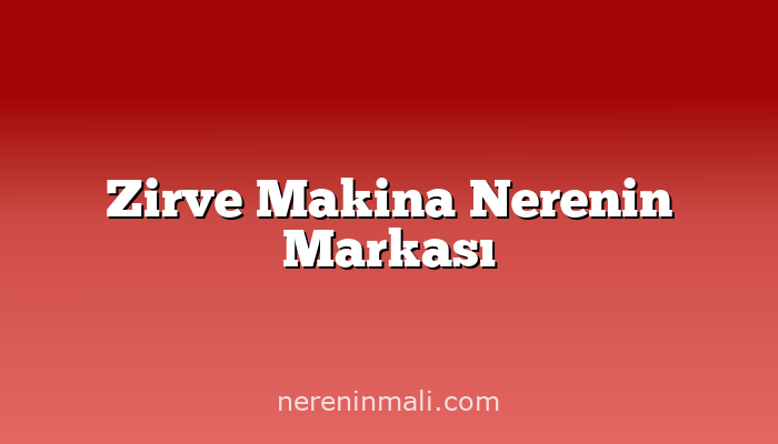 Zirve Makina Nerenin Markası