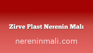 Zirve Plast Nerenin Malı