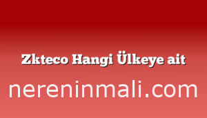 Zkteco Hangi Ülkeye ait