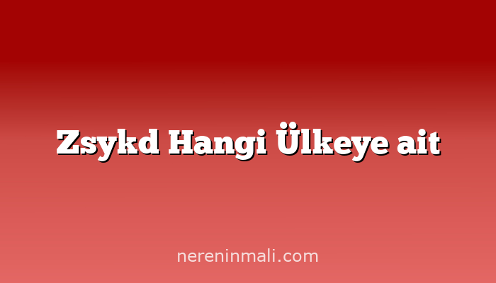 Zsykd Hangi Ülkeye ait