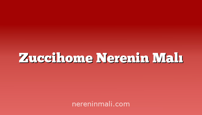 Zuccihome Nerenin Malı