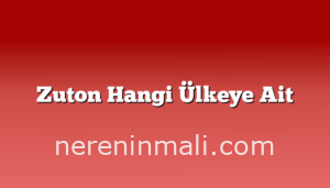 Zuton Hangi Ülkeye Ait