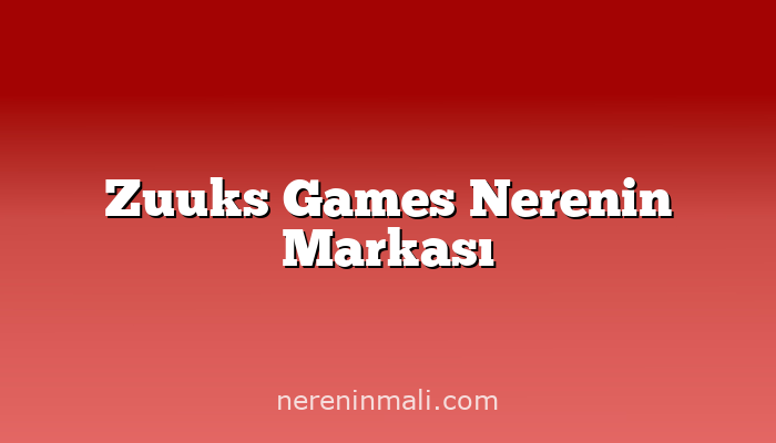 Zuuks Games Nerenin Markası