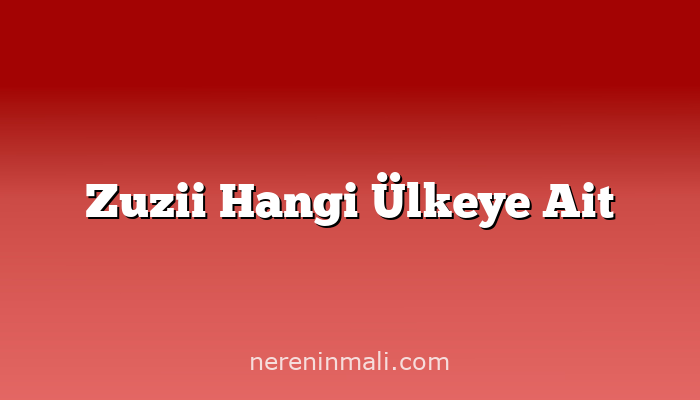 Zuzii Hangi Ülkeye Ait