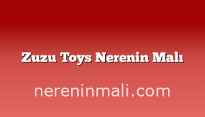 Zuzu Toys Nerenin Malı