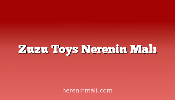 Zuzu Toys Nerenin Malı