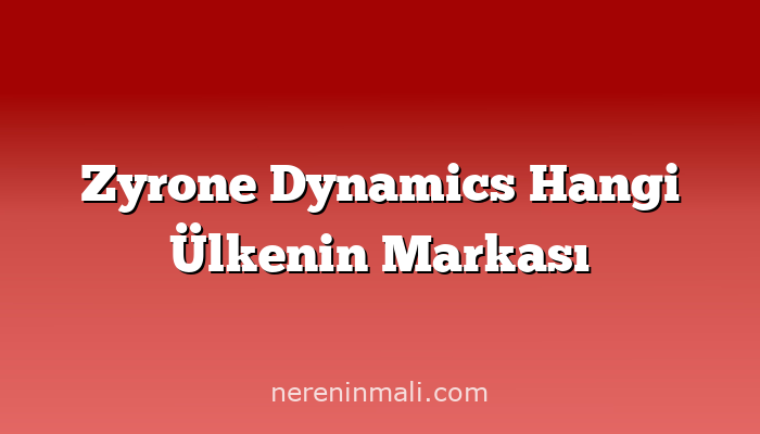 Zyrone Dynamics Hangi Ülkenin Markası