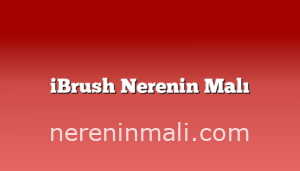 iBrush Nerenin Malı