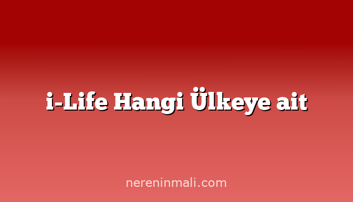 i-Life Hangi Ülkeye ait