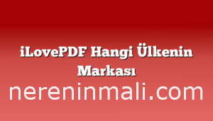 iLovePDF Hangi Ülkenin Markası