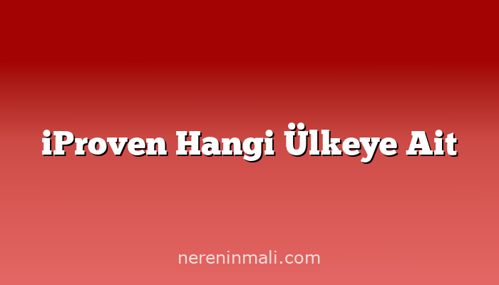 iProven Hangi Ülkeye Ait