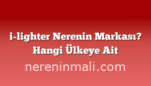 i-lighter Nerenin Markası? Hangi Ülkeye Ait