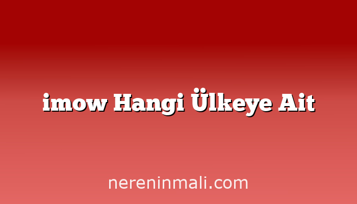 imow Hangi Ülkeye Ait