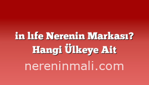 in lıfe Nerenin Markası? Hangi Ülkeye Ait