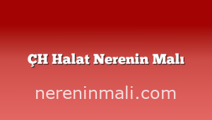 ÇH Halat Nerenin Malı