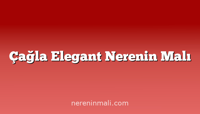 Çağla Elegant Nerenin Malı