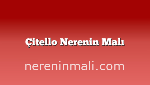 Çitello Nerenin Malı