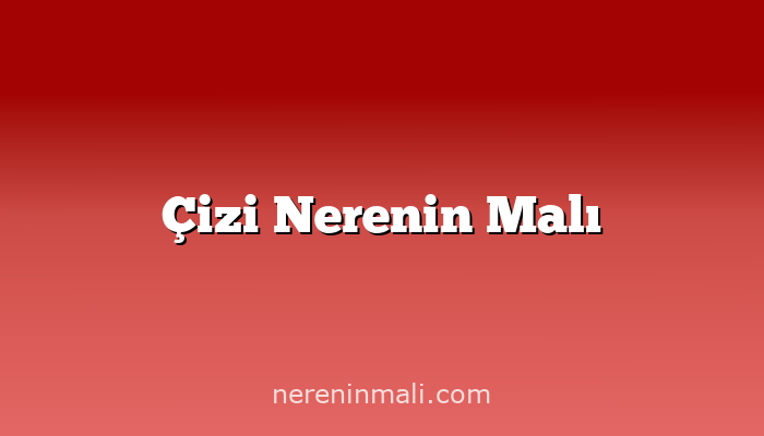 Çizi Nerenin Malı