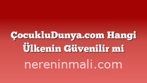 ÇocukluDunya.com Hangi Ülkenin Güvenilir mi