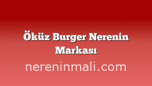 Öküz Burger Nerenin Markası