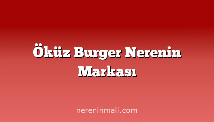 Öküz Burger Nerenin Markası