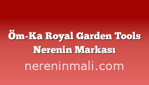 Öm-Ka Royal Garden Tools Nerenin Markası