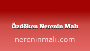 Özdöken Nerenin Malı