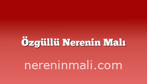 Özgüllü Nerenin Malı