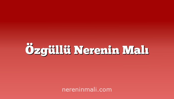 Özgüllü Nerenin Malı