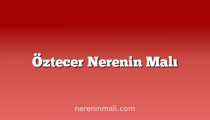 Öztecer Nerenin Malı