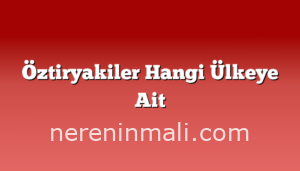 Öztiryakiler Hangi Ülkeye Ait