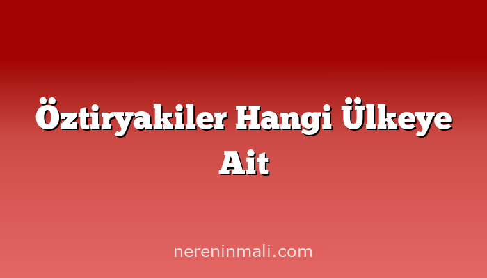 Öztiryakiler Hangi Ülkeye Ait