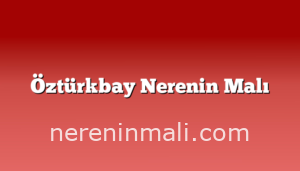 Öztürkbay Nerenin Malı