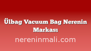 Ülbag Vacuum Bag Nerenin Markası