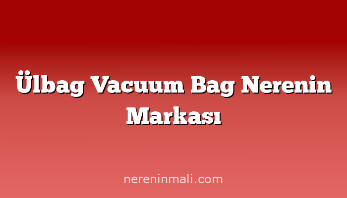 Ülbag Vacuum Bag Nerenin Markası