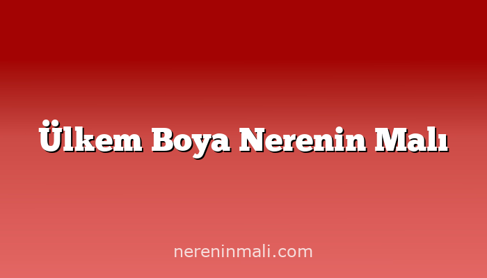 Ülkem Boya Nerenin Malı