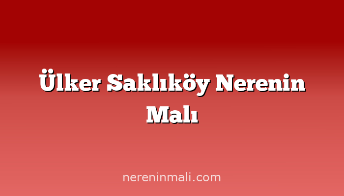 Ülker Saklıköy Nerenin Malı