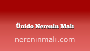 Ünido Nerenin Malı