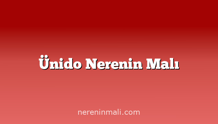 Ünido Nerenin Malı