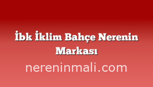 İbk İklim Bahçe Nerenin Markası