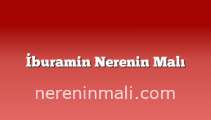 İburamin Nerenin Malı